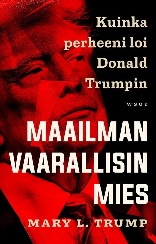 Etukansi. Mary L. Trump. Maailman vaarallisin mies. Kuinka perheeni loi Donald Trumpin.