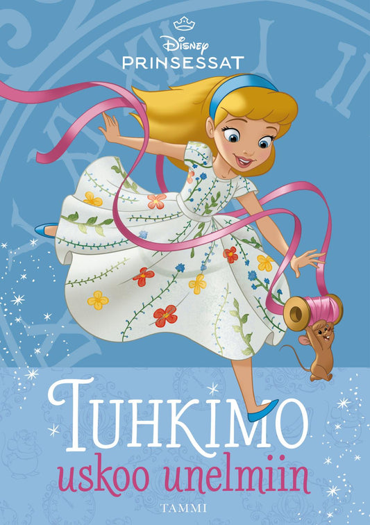 Etukansi. Disney. Tessa Roehl. Disney. Prinsessat. Tuhkimo uskoo unelmiin.