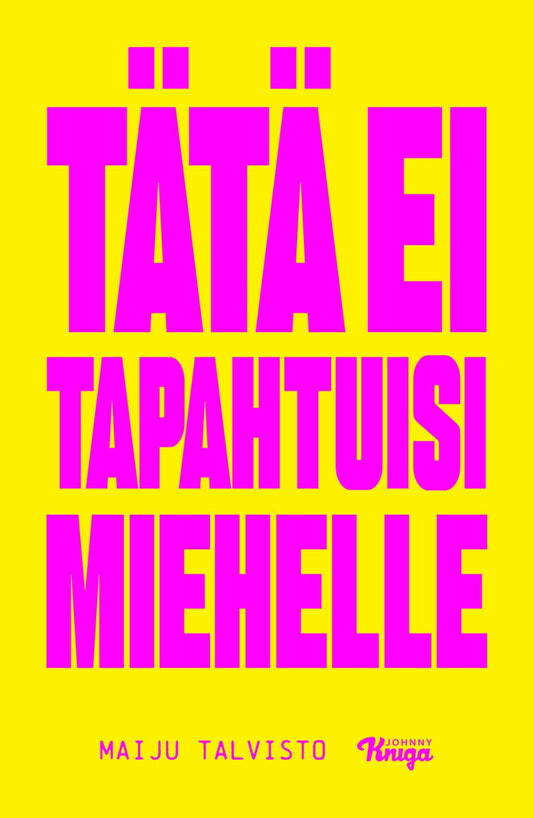 Etukansi. Maiju Talvisto. Tätä ei tapahtuisi miehelle.