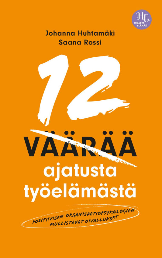 Etukansi. Johanna Huhtamäki. Saana Rossi. 12 väärää ajatusta työelämästä.