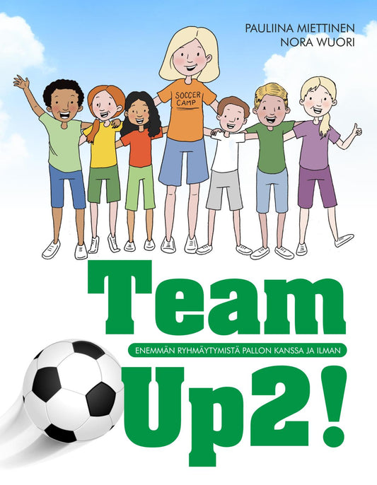 Etukansi. Pauliina Miettinen. Nora Wuori. Anne Muhonen. Anne Muhonen. Team Up2! - Ryhmäytymistä pallon kanssa ja ilman.