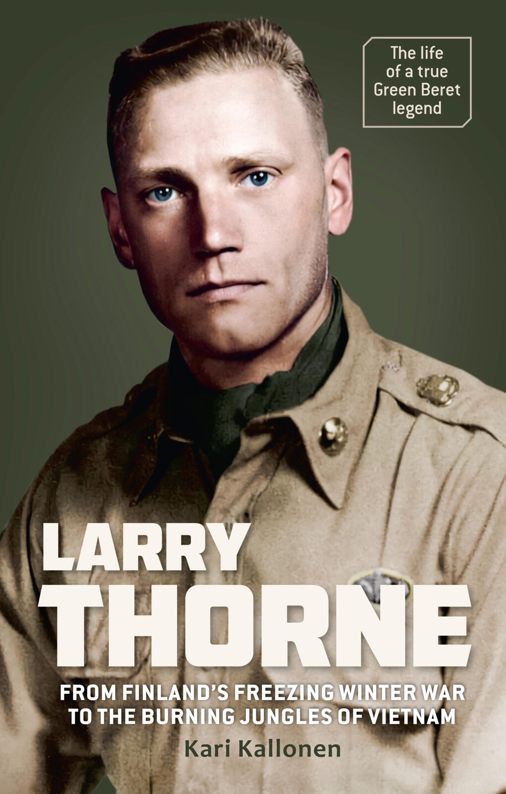 LARRY THORNE - From Finland´s freezing Winter War to the burning jungles of Vietnam