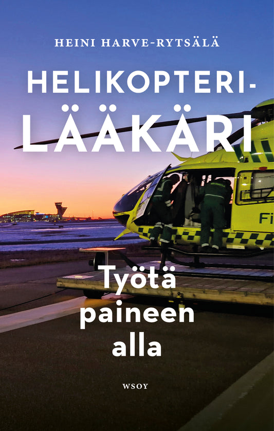 Etukansi. Heini Harve-Rytsälä. Helikopterilääkäri – Työtä paineen alla.