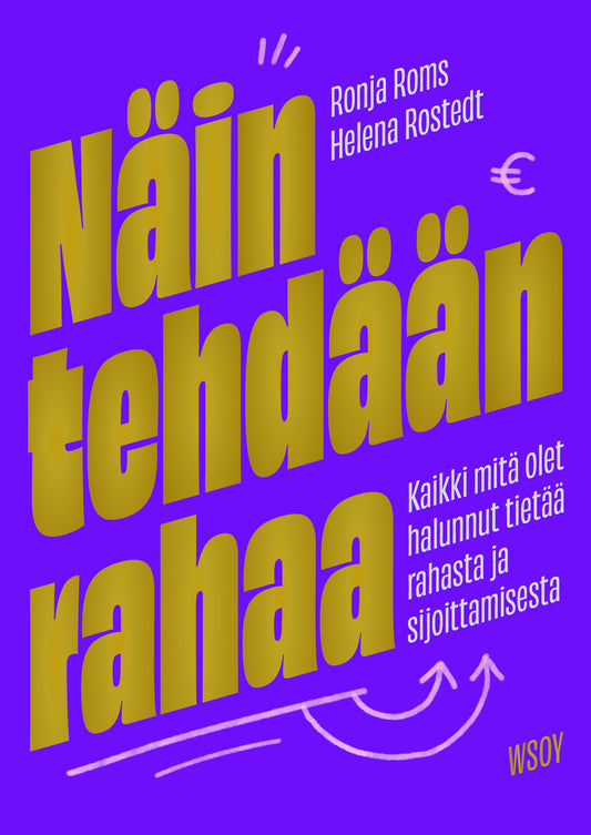 Etukansi. Ronja Roms. Helena Rostedt. Linda Pajunen. Näin tehdään rahaa: Kaikki mitä olet halunnut tietää rahasta ja sijoittamisesta.