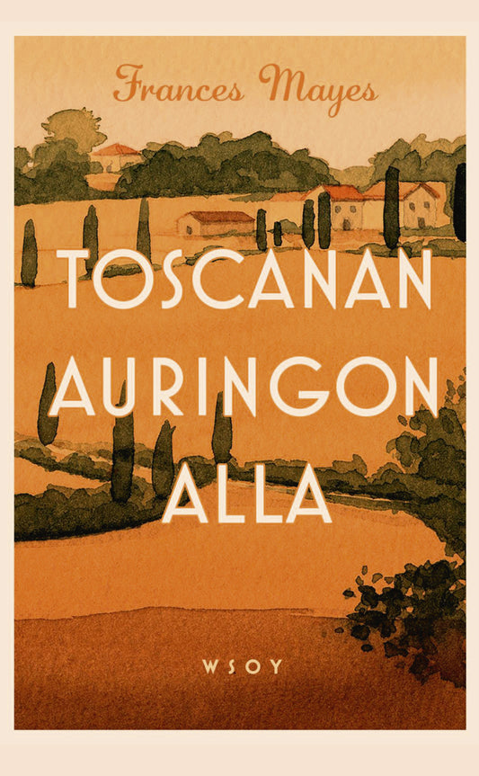 Etukansi. Frances Mayes. Toscanan auringon alla.