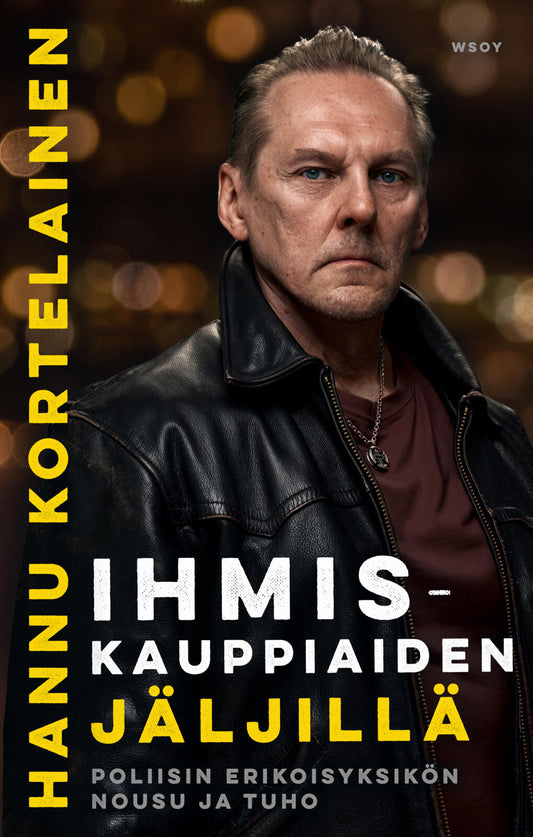 Etukansi. Hannu Kortelainen. Ihmiskauppiaiden jäljillä. Poliisin erikoisyksikön nousu ja tuho..