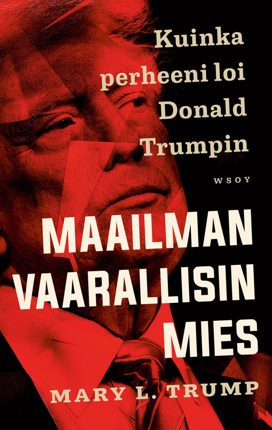 Etukansi. Mary L. Trump. Maailman vaarallisin mies. Kuinka perheeni loi Donald Trumpin.