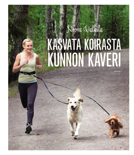 Etukansi. Noora Valkila. Kasvata koirasta kunnon kaveri.