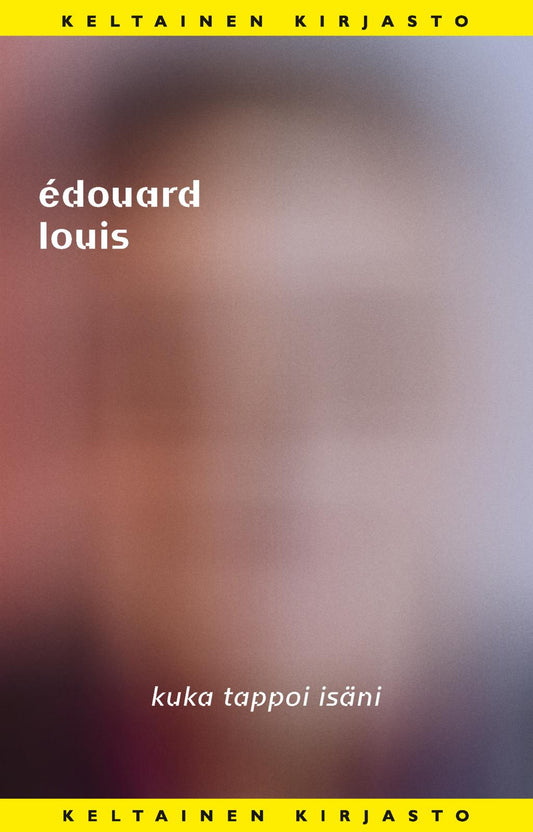 Etukansi. Édouard Louis. Kuka tappoi isäni.