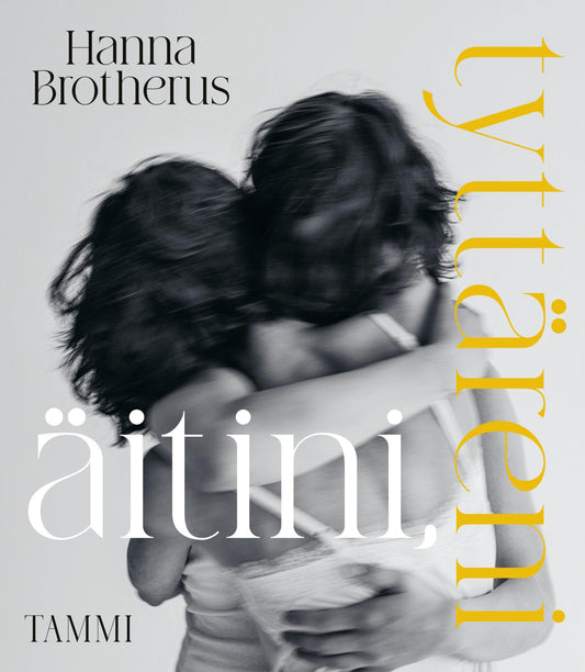Etukansi. Hanna Brotherus. Äitini, tyttäreni.