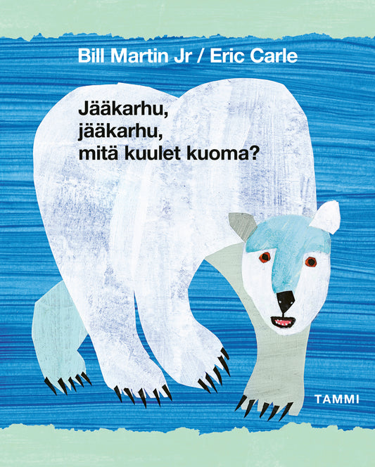 Etukansi. Eric Carle. Bill Martin Jr. Eric Carle. Jääkarhu, jääkarhu, mitä kuulet kuoma?.