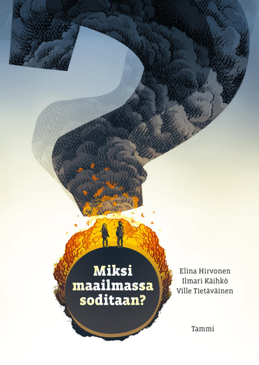 Etukansi. Elina Hirvonen. Ilmari Käihkö. Ville Tietäväinen. Miksi maailmassa soditaan?.