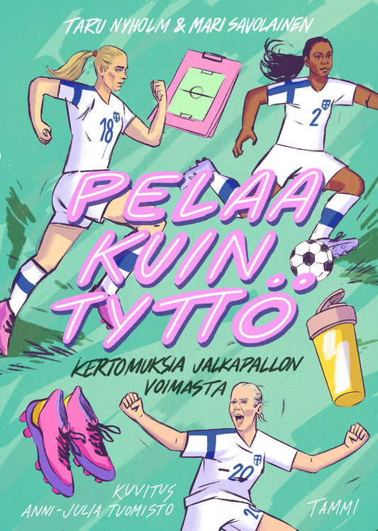 Etukansi. Taru Nyholm. Mari Savolainen. Anni-Julia Tuomisto. Pelaa kuin tyttö.