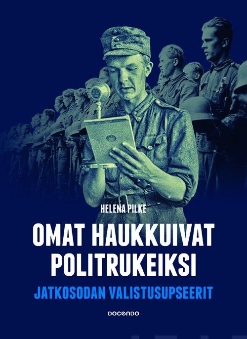 Etukansi. Helena Pilke. Omat haukkuivat politrukeiksi.
