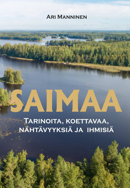 Etukansi. Ari Manninen. Saimaa - Tarinoita, koettavaa, nähtävyyksiä ja  ihmisiä.