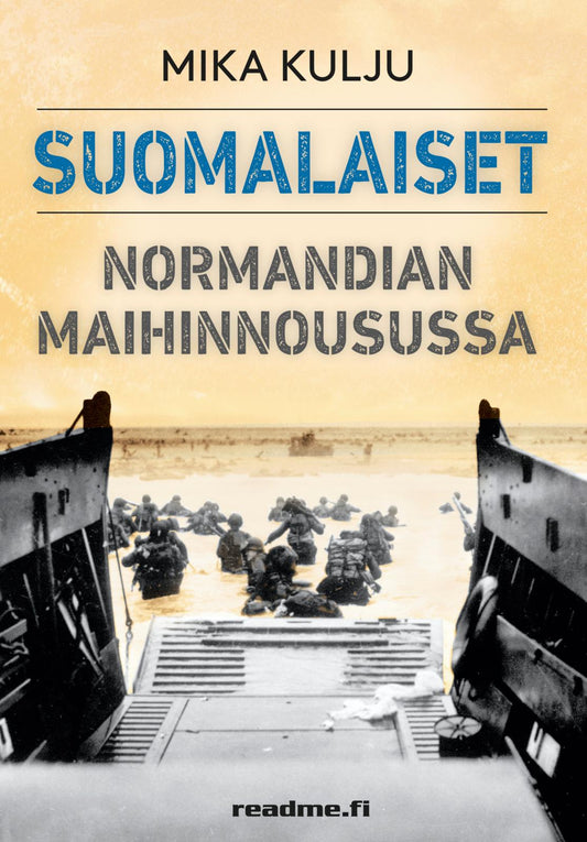 Etukansi. Mika Kulju. Suomalaiset Normandian maihinnousussa.