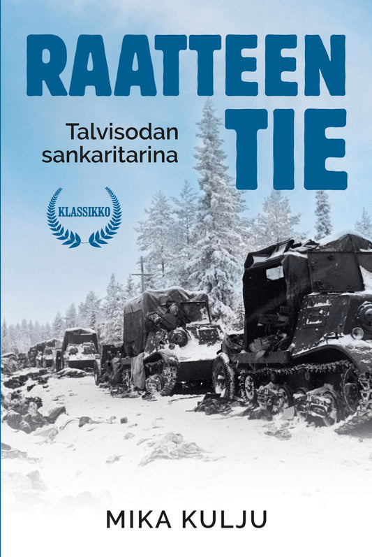 Etukansi. Mika Kulju. Raatteen tie - Talvisodan sankaritarina.