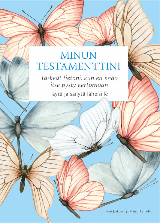 Etukansi. Kati Jaakonen. Maiju Hannolin. Minun testamenttini - Tärkeät tietoni, kun en enää itse pysty kertomaan.