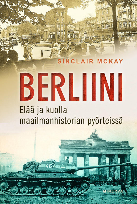Etukansi. Sinclair McKay. Berliini: Elää ja kuolla maailmanhistorian pyörteissä.