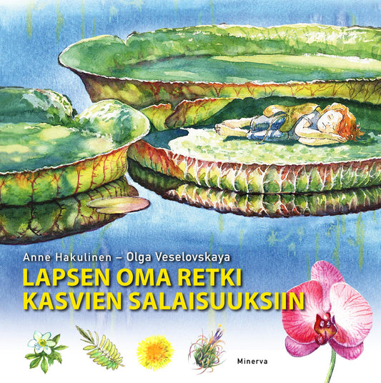 Etukansi. Anne Hakulinen. Olga Veselovskaya. Lapsen oma retki kasvien salaisuuksiin.