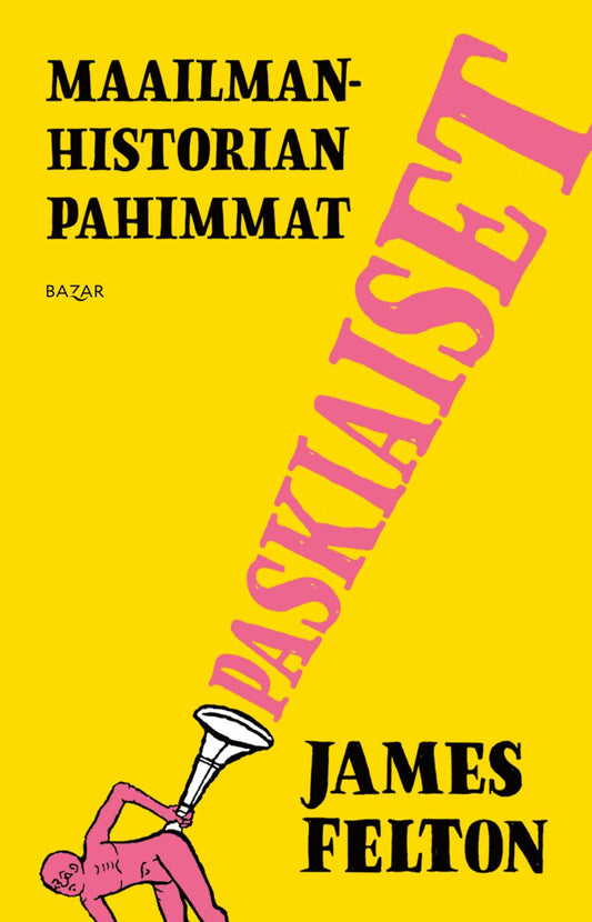 Etukansi. James Felton. Maailmanhistorian pahimmat paskiaiset.