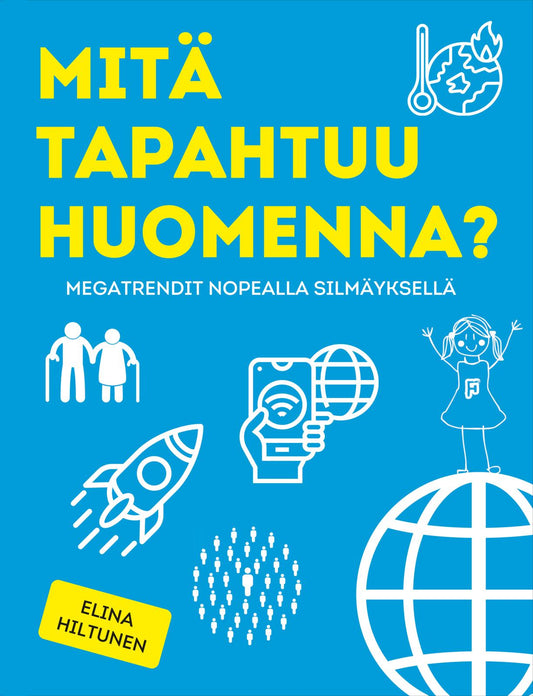 Etukansi. Elina Hiltunen. Mitä tapahtuu huomenna? – Megatrendit nopealla silmäyksellä.