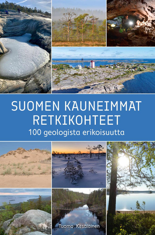 Etukansi. Tuomo Kesäläinen. Suomen kauneimmat retkikohteet – 100 geologista erikoisuutta.