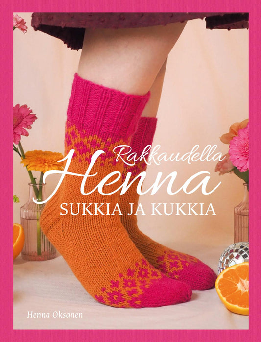 Etukansi. Henna Oksanen. Rakkaudella Henna - Sukkia ja Kukkia.