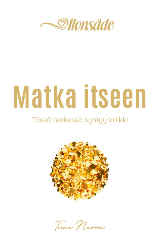 Etukansi. Tiina Nurmi. Matka itseen - Tässä hetkessä syntyy kaikki.