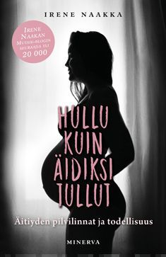 Etukansi. Irene Naakka. Hullu kuin äidiksi tullut.